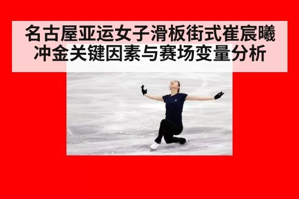 名古屋亚运女子滑板街式崔宸曦冲金关键因素与赛场变量分析